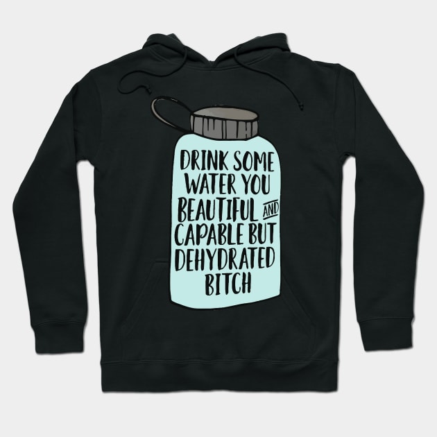 Drink Some Water Dehydrated Bitch Hoodie by darkARTprint